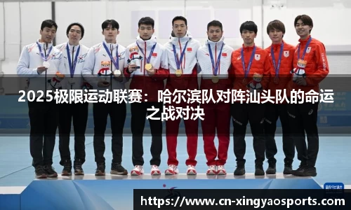 2025极限运动联赛：哈尔滨队对阵汕头队的命运之战对决